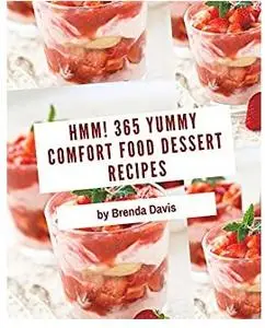 Hmm! 365 Yummy Comfort Food Dessert Recipes: Explore Yummy Comfort Food Dessert Cookbook NOW!