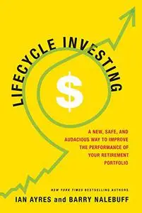 Lifecycle Investing: A New, Safe, and Audacious Way to Improve the Performance of Your Retirement Portfolio