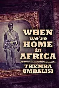 «When We're Home In Africa» by Themba Umbalisi