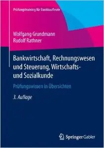 Bankwirtschaft, Rechnungswesen und Steuerung, Wirtschafts- und Sozialkunde: Prüfungswissen in Übersichten 