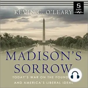 Madison's Sorrow: Today's War on the Founders and America's Liberal Ideal [Audiobook]