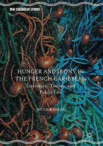 Hunger and Irony in the French Caribbean: Literature, Theory, and Public Life (New Caribbean Studies) [Repost]