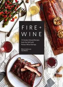 Fire & Wine: 75 Smoke-Infused Recipes from the Grill with Perfect Wine Pairings