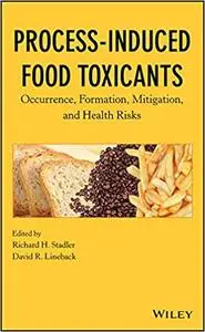 Process-Induced Food Toxicants: Occurrence, Formation, Mitigation, and Health Risks