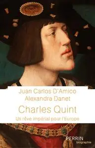 Charles Quint : Un rêve impérial pour l'Europe - Juan Carlos D'Amico, Alexandra Danet