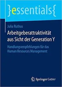 Arbeitgeberattraktivität aus Sicht der Generation Y: Handlungsempfehlungen für das Human Resources Management