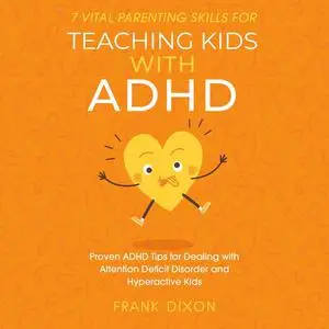 «7 Vital Parenting Skills for Teaching Kids With ADHD» by Frank Dixon