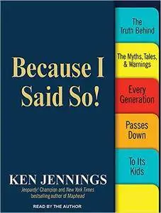 Because I Said So!: The Truth Behind the Myths, Tales... [repost]