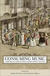 Consuming Music : Individuals, Institutions, Communities, 1730-1830