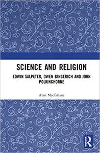 Science and Religion: Edwin Salpeter, Owen Gingerich and John Polkinghorne