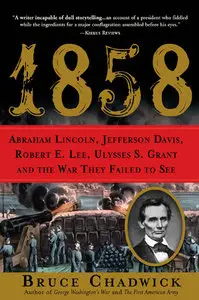1858: Abraham Lincoln, Jefferson Davis, Robert E. Lee, Ulysses S. Grant and the War They Failed to See