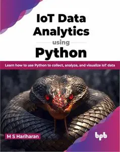 IoT Data Analytics using Python: Learn how to use Python to collect, analyze, and visualize IoT data (English Edition)