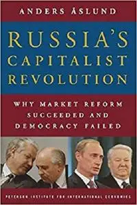 Russia's Capitalist Revolution: Why Market Reform Succeeded and Democracy Failed