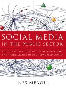 Social Media in the Public Sector: A Guide to Participation, Collaboration and Transparency in The Networked World