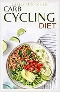 CARB CYCLING DIET: DIET GUIDE INCLUDING BEST RECIPES TO ACTIVATE YOUR METABOLISM