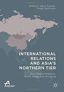 International Relations and Asia's Northern Tier: Sino-Russia Relations, North Korea, and Mongolia