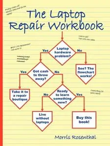 The Laptop Repair Workbook: An Introduction to Troubleshooting and Repairing Laptop Computers (Repost)