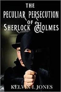 THE PECULIAR PERSECUTION OF SHERLOCK HOLMES