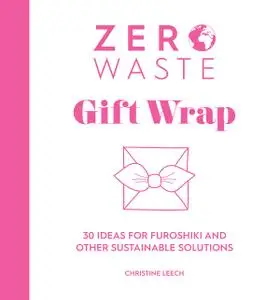 Zero Waste: Gift Wrap: 30 ideas for furoshiki and other sustainable solutions