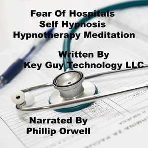 «Fear Of Hospitals Self Hypnosis Hypnotherapy Meditation» by Key Guy Technology LLC