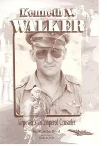 Kenneth N. Walker: Airpower's Untempered Crusader - World War II Bombardment Advocate, Medal of Honor