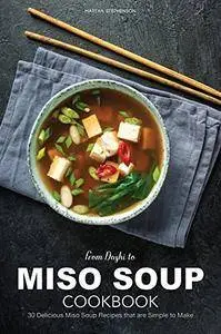 From Dashi to Miso Soup Cookbook: 30 Delicious Miso Soup Recipes that are Simple to Make