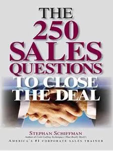 «The 250 Sales Questions To Close The Deal» by Stephan Schiffman,Stephen Schiffman