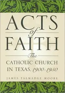 Acts of Faith: The Catholic Church in Texas, 1900-1950