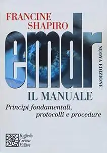 EMDR. Il manuale. Principi fondamentali, protocolli e procedure - Francine Shapiro