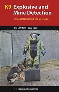 K9 Explosive and Mine Detection: A Manual for Training and Operation