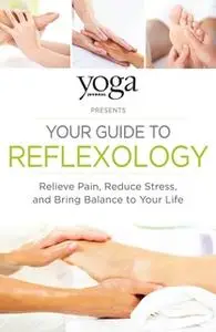 «Yoga Journal Presents Your Guide to Reflexology: Relieve Pain, Reduce Stress, and Bring Balance to Your Life» by Journa