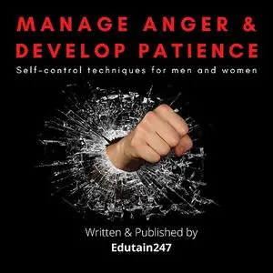 «Manage Anger and Develop Patience : Self control techniques for men and women» by Edutain247