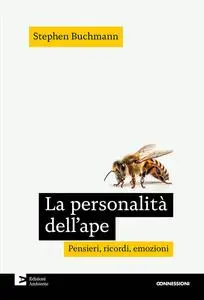 Stephen Buchmann - La personalita dell’ape. Pensieri, ricordi, emozioni