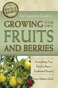 «The Complete Guide to Growing Your Own Fruits and Berries Everything You Need to Know Explained Simply» by Karen Szklan