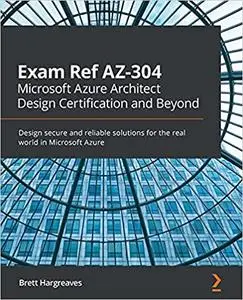 Exam Ref AZ-304 Microsoft Azure Architect Design Certification and Beyond: Design secure and reliable solutions