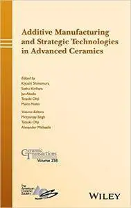 Additive Manufacturing and Strategic Technologies in Advanced Ceramics: Ceramic Transactions, Volume 258