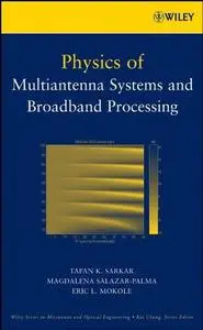 Physics of Multiantenna Systems and Broadband Processing (Wiley Series in Microwave and Optical Engineering)