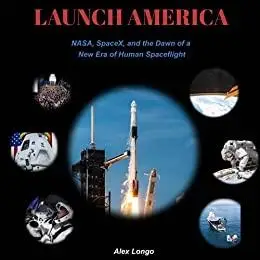 Launch America: NASA, SpaceX, and the Dawn of a New Era of Human Spaceflight