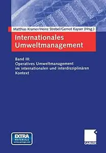 Internationales Umweltmanagement: Band III: Operatives Umweltmanagement im internationalen und interdisziplinären Kontext