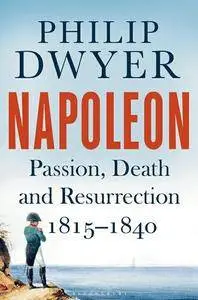 Napoleon: Passion, Death and Resurrection 1815-1840