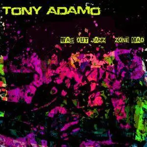 Tony Adamo - Was Out Jazz Zone Mad (2018)