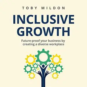 Inclusive Growth: Future-Proof Your Business by Creating a Diverse Workplace [Audiobook]