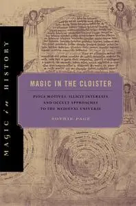 Magic in the Cloister: Pious Motives, Illicit Interests, and Occult Approaches to the Medieval Universe (Magic in History)