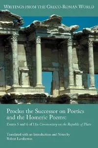 Proclus the Successor on Poetics and the Homeric Poems: Essays 5 and 6 of His Commentary on the Republic of Plato (repost)