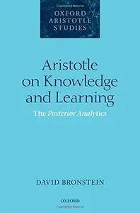 Aristotle on Knowledge and Learning: The Posterior Analytics