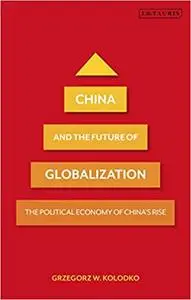 China and the Future of Globalization: The Political Economy of China's Rise