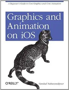 Graphics and Animation on iOS: A Beginner's Guide to Core Graphics and Core Animation