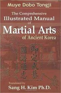 Muye Dobo Tongji : The Comprehensive Illustrated Manual of Martial Arts of Ancient Korea