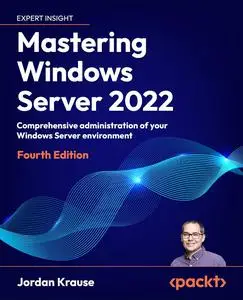 Mastering Windows Server 2022: Comprehensive administration of your Windows Server environment, 4th Edition