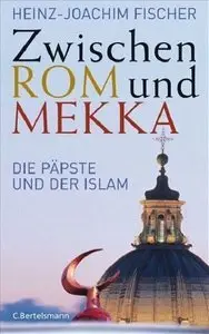 Zwischen Rom und Mekka: Die Päpste und der Islam